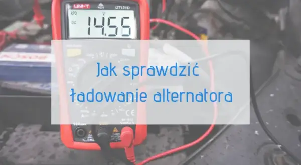 Ile wynosi ładowanie alternatora? Sprawdź, czy twój alternator działa prawidłowo!